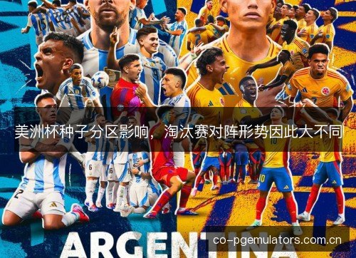 美洲杯种子分区影响，淘汰赛对阵形势因此大不同